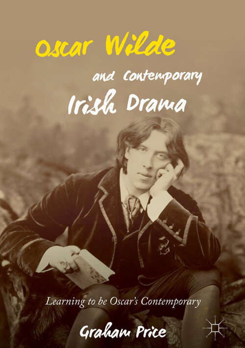 Book cover of Oscar Wilde and Contemporary Irish Drama: Learning to be Oscar's Contemporary (1st ed. 2018)
