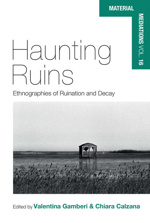 Book cover of Haunting Ruins: Ethnographies of Ruination and Decay (1) (Material Mediations: People and Things in a World of Movement)
