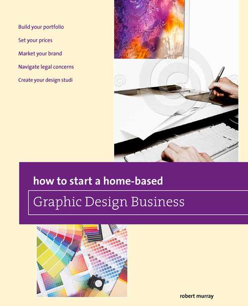 Book cover of How to Start a Home-based Graphic Design Business (1st Edition) (Home-Based Business Series)