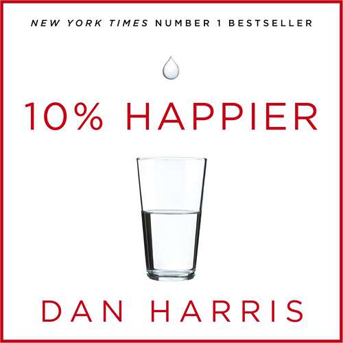 Book cover of 10% Happier: How I Tamed the Voice in My Head, Reduced Stress Without Losing My Edge, and Found Self-Help That Actually Works - A True Story