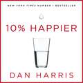 10% Happier: How I Tamed the Voice in My Head, Reduced Stress Without Losing My Edge, and Found Self-Help That Actually Works - A True Story