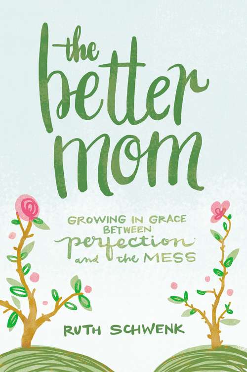 Book cover of The Better Mom: Growing in Grace between Perfection and the Mess