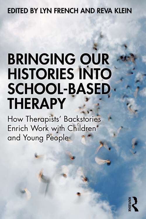 Book cover of Bringing Our Histories into School-Based Therapy: How Therapists' Backstories Enrich Work with Children and Young People