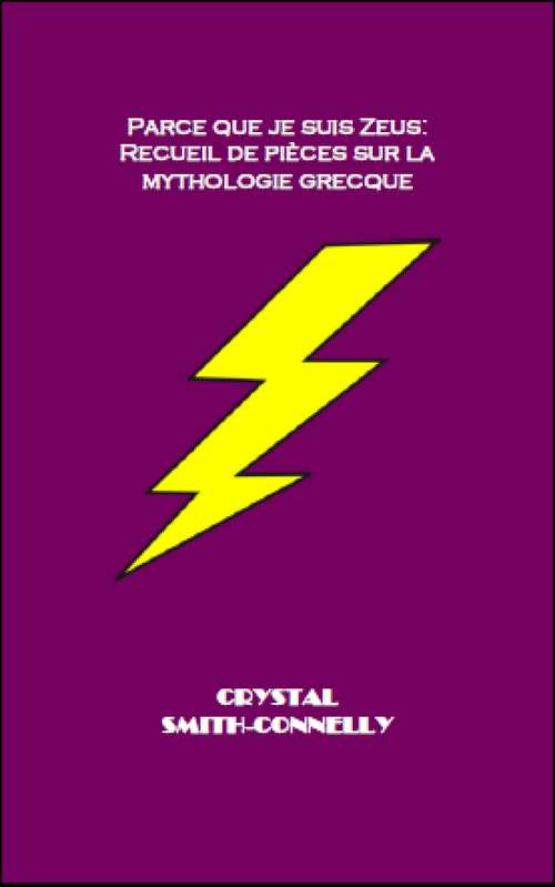 Book cover of Parce que je suis Zeus: Recueil de pièces sur la mythologie grecque.