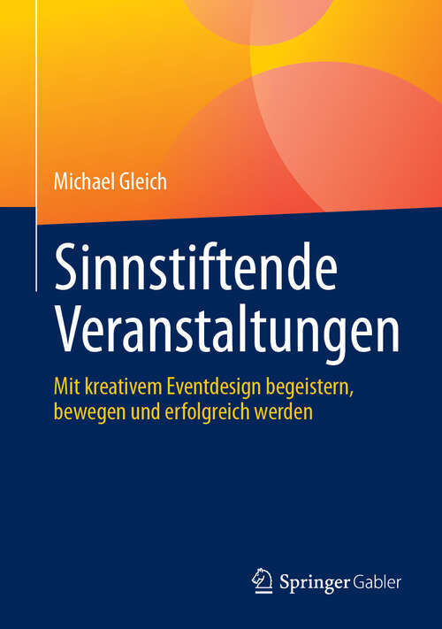 Book cover of Sinnstiftende Veranstaltungen: Mit kreativem Eventdesign begeistern, bewegen und erfolgreich werden