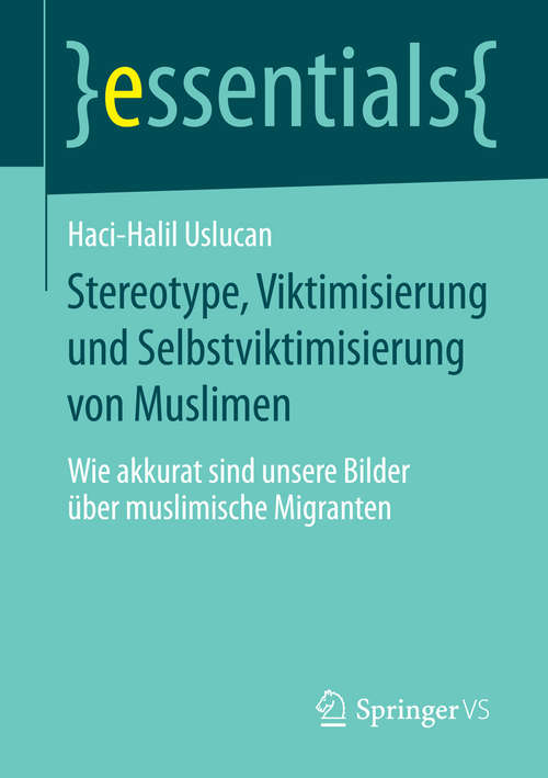 Book cover of Stereotype, Viktimisierung und Selbstviktimisierung von Muslimen: Wie akkurat sind unsere Bilder über muslimische Migranten (essentials)