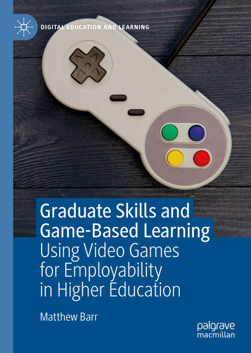 Book cover of Graduate Skills and Game-Based Learning: Using Video Games for Employability in Higher Education (1st ed. 2019) (Digital Education and Learning)