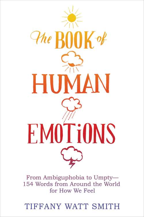The Book of Human Emotions: From Ambiguphobia to Umpty -- 154 Words from Around the World for How We Feel (Wellcome Ser.)