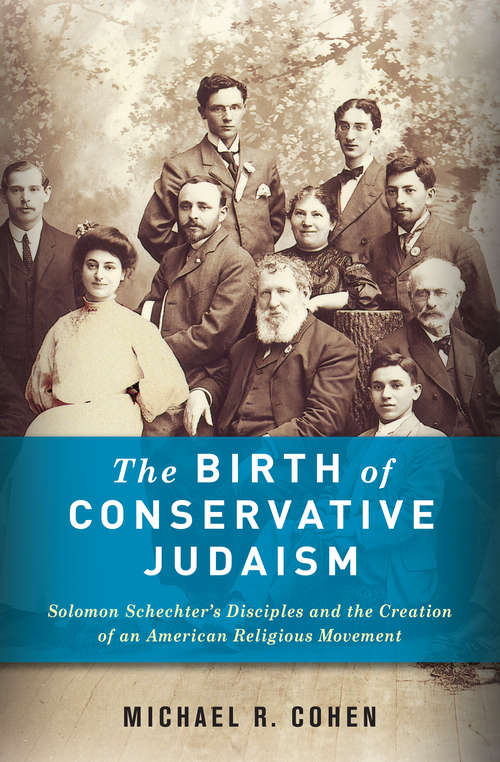 Book cover of The Birth of Conservative Judaism: Solomon Schechter's Disciples and the Creation of an American Religious Movement