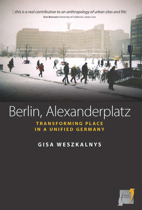 Berlin, Alexanderplatz: Transforming Place in a Unified Germany (Space and Place #1)