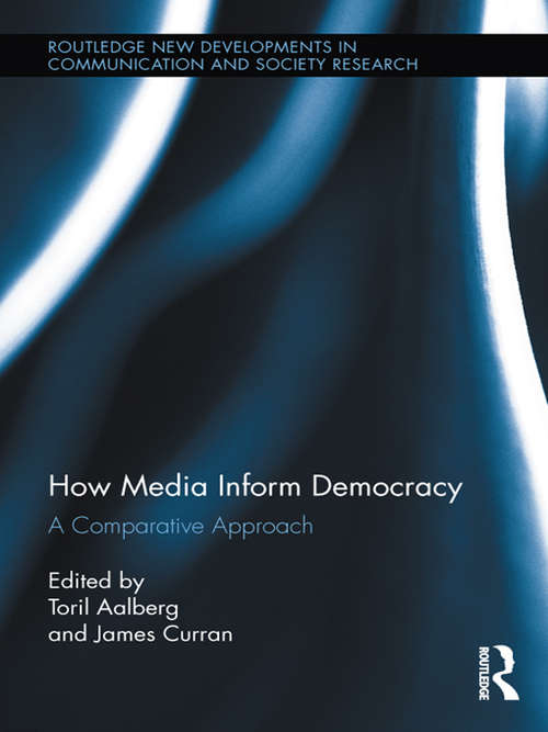 How Media Inform Democracy: A Comparative Approach (Routledge New Developments in Communication and Society Research)