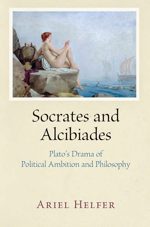 Book cover of Socrates and Alcibiades: Plato's Drama of Political Ambition and Philosophy