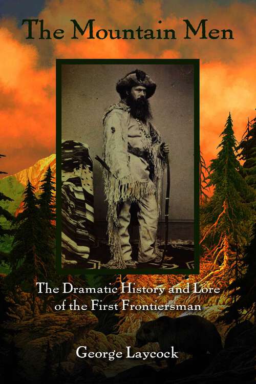 Book cover of The Mountain Men: The Dramatic History And Lore Of The First Frontiersmen (2nd Edition)