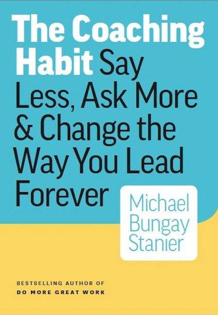 Book cover of The Coaching Habit: Say Less, Ask More & Change the Way You Lead Forever