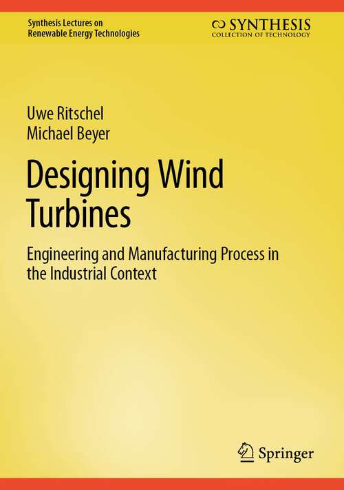 Designing Wind Turbines: Engineering and Manufacturing Process in the Industrial Context (Synthesis Lectures on Renewable Energy Technologies)