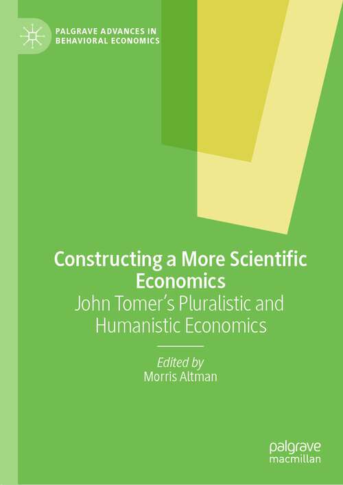 Book cover of Constructing a More Scientific Economics: John Tomer's Pluralistic and Humanistic Economics (1st ed. 2022) (Palgrave Advances in Behavioral Economics)