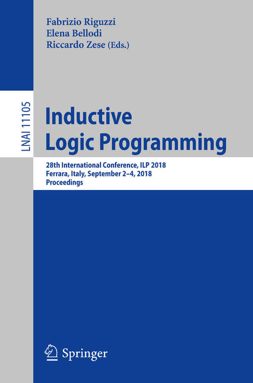 Book cover of Inductive Logic Programming: 28th International Conference, ILP 2018, Ferrara, Italy, September 2–4, 2018, Proceedings (1st ed. 2018) (Lecture Notes in Computer Science #11105)