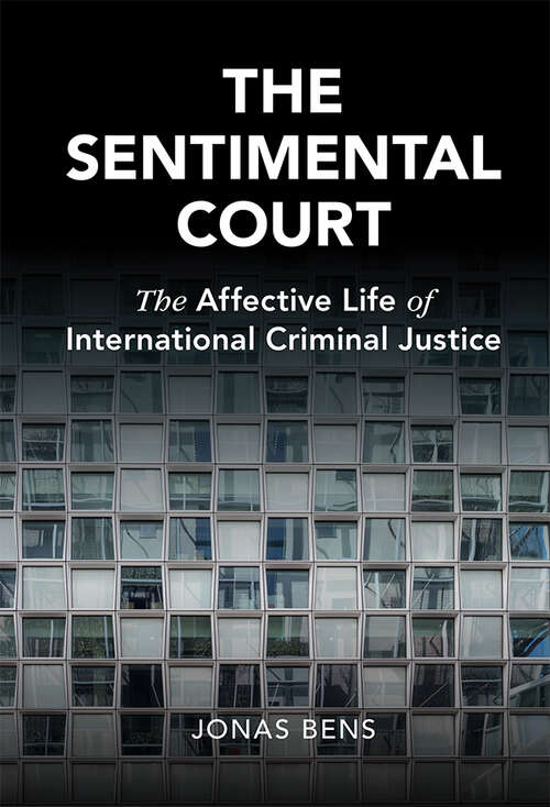 Book cover of The Sentimental Court: The Affective Life of International Criminal Justice (Cambridge Studies in Law and Society)