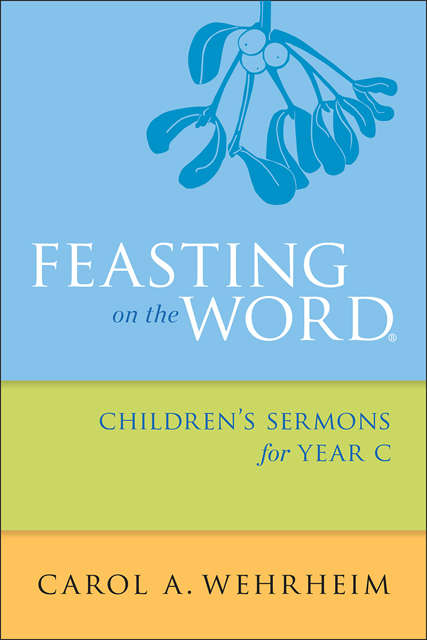 Feasting on the Word®: Children’s Sermons for Year C