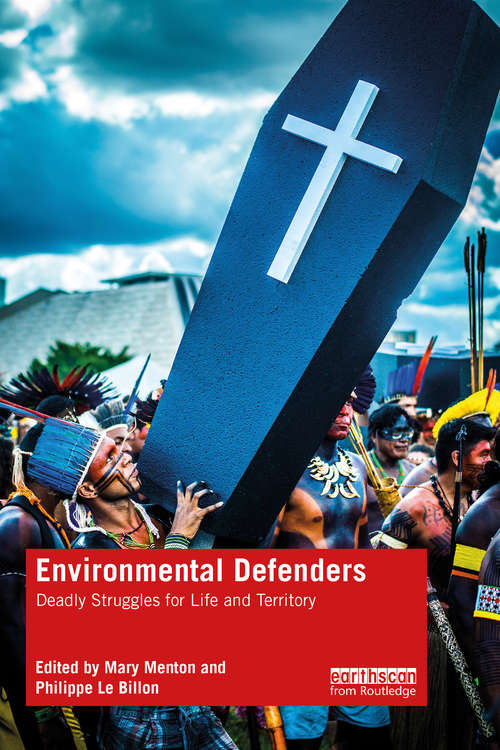 Environmental Defenders: Deadly Struggles for Life and Territory (Routledge Explorations in Environmental Studies)