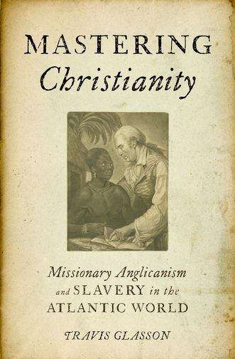 Book cover of Mastering Christianity: Missionary Anglicanism and Slavery in the Atlantic World