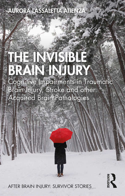 Book cover of The Invisible Brain Injury: Cognitive Impairments in Traumatic Brain Injury, Stroke and other Acquired Brain Pathologies (After Brain Injury: Survivor Stories)