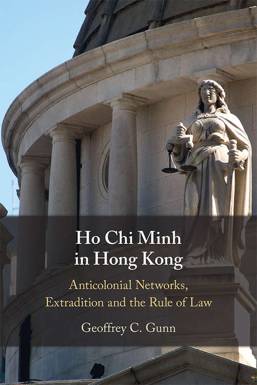 Book cover of Ho Chi Minh in Hong Kong: Anti-Colonial Networks, Extradition and the Rule of Law