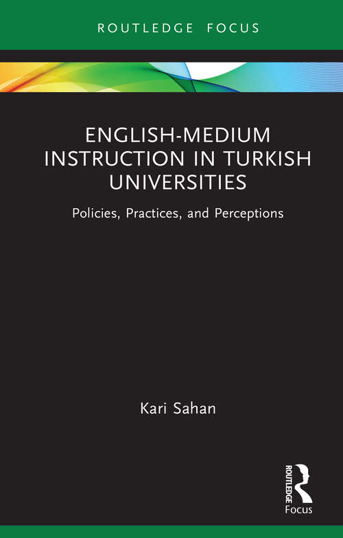 Book cover of English-Medium Instruction in Turkish Universities: Policies, Practices, and Perceptions (Routledge Focus on English-Medium Instruction in Higher Education)