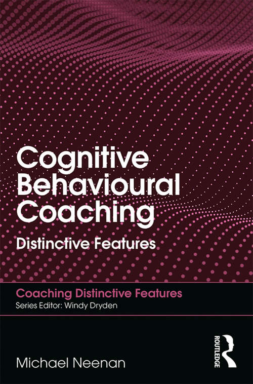 Book cover of Cognitive Behavioural Coaching: Distinctive Features (Coaching Distinctive Features)