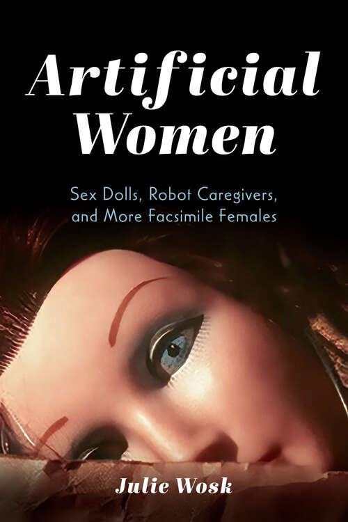 Book cover of Artificial Women: Sex Dolls, Robot Caregivers, and More Facsimile Females