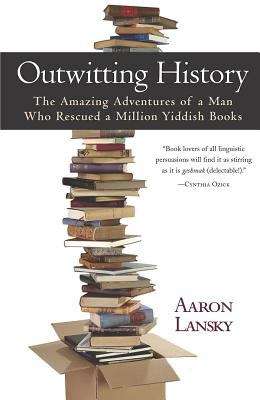 Book cover of Outwitting History: The Amazing Adventures of a Man Who Rescued a Million Yiddish Books