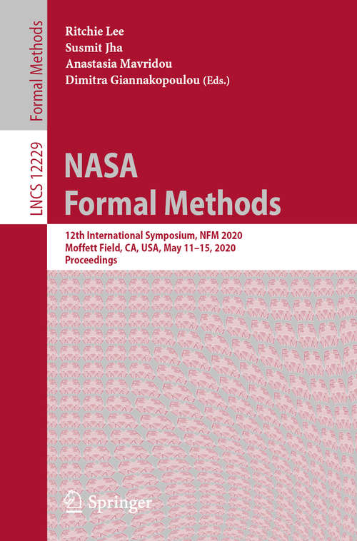 NASA Formal Methods: 12th International Symposium, NFM 2020, Moffett Field, CA, USA, May 11–15, 2020, Proceedings (Lecture Notes in Computer Science #12229)