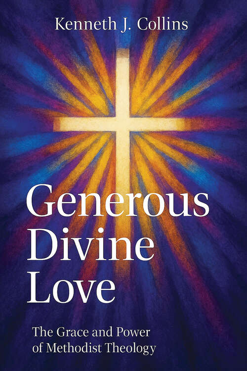 Book cover of Generous Divine Love: The Grace and Power of Methodist Theology (Generous Divine Love - ePub)