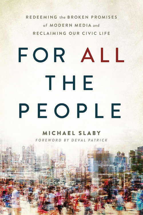Book cover of For ALL the People: Redeeming the Broken Promises of Modern Media and Reclaiming Our Civic Life