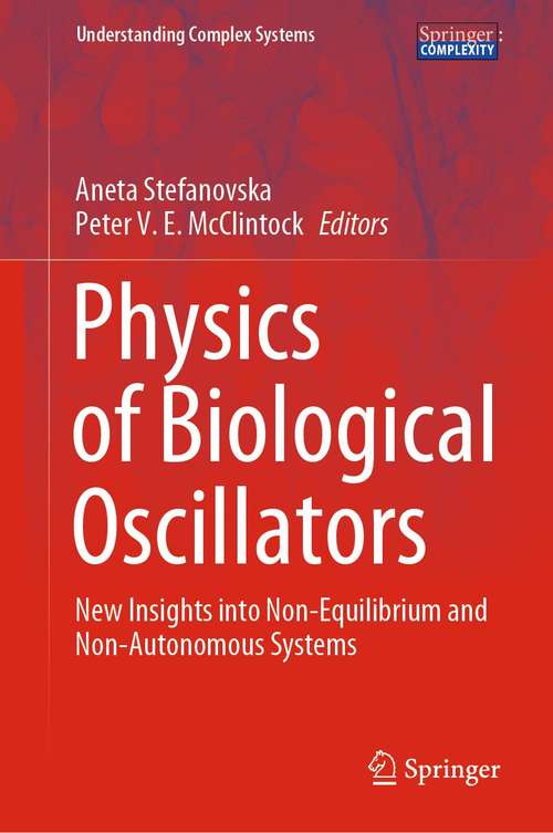 Book cover of Physics of Biological Oscillators: New Insights into Non-Equilibrium and Non-Autonomous Systems (1st ed. 2021) (Understanding Complex Systems)