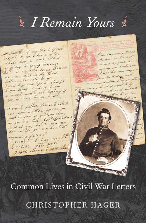 I Remain Yours: Common Lives in Civil War Letters