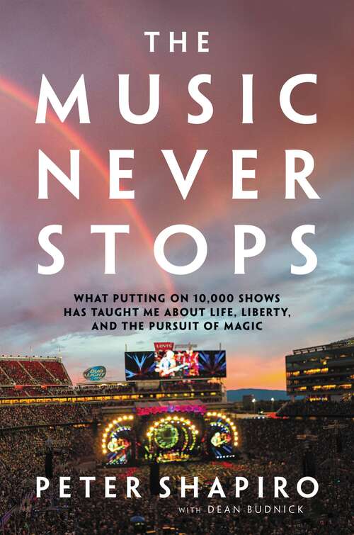 Book cover of The Music Never Stops: What Putting on 10,000 Shows Has Taught Me About Life, Liberty, and the Pursuit of Magic