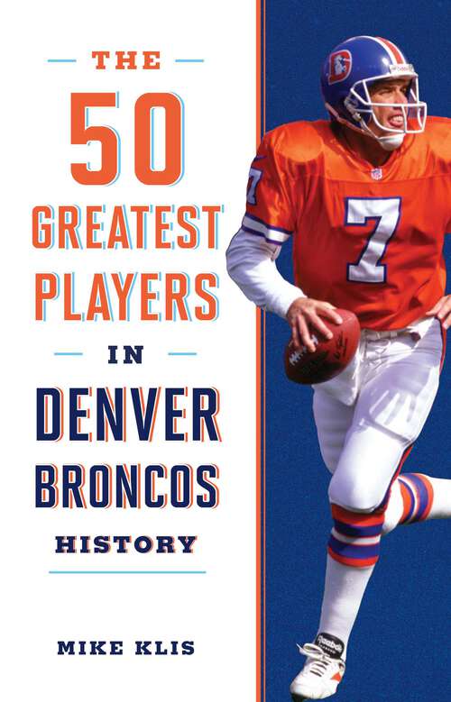 Book cover of The 50 Greatest Players in Denver Broncos History (50 Greatest Players)