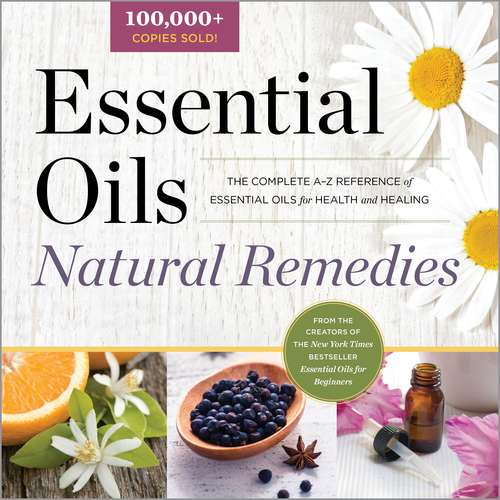 Book cover of Essential Oils Natural Remedies: The Complete A-Z Reference of Essential Oils for Health and Healing