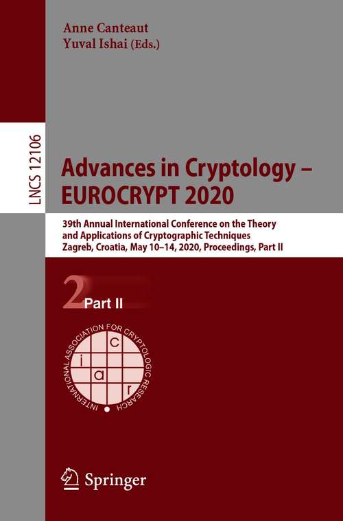 Book cover of Advances in Cryptology – EUROCRYPT 2020: 39th Annual International Conference on the Theory and Applications of Cryptographic Techniques, Zagreb, Croatia, May 10–14, 2020, Proceedings, Part II (1st ed. 2020) (Lecture Notes in Computer Science #12106)