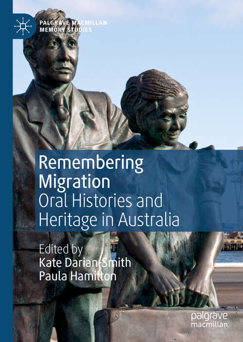 Remembering Migration: Oral Histories and Heritage in Australia (Palgrave Macmillan Memory Studies)