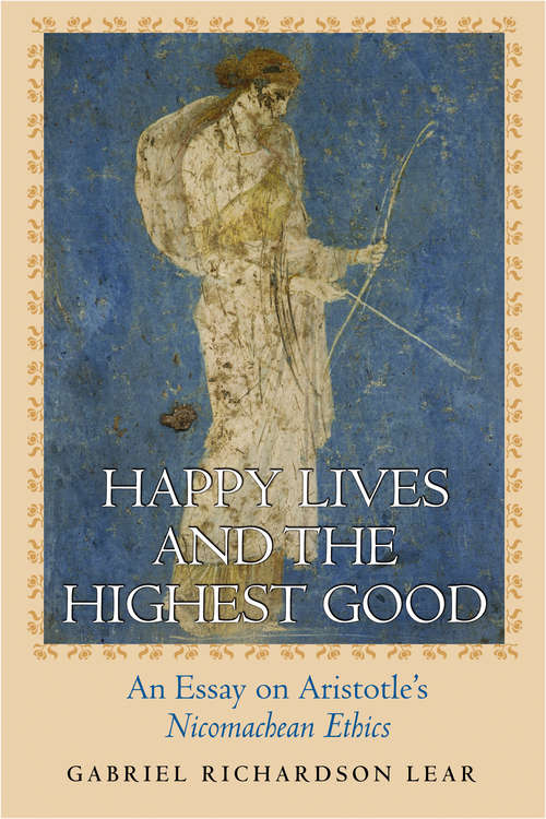 Book cover of Happy Lives and the Highest Good: An Essay on Aristotle's Nicomachean Ethics