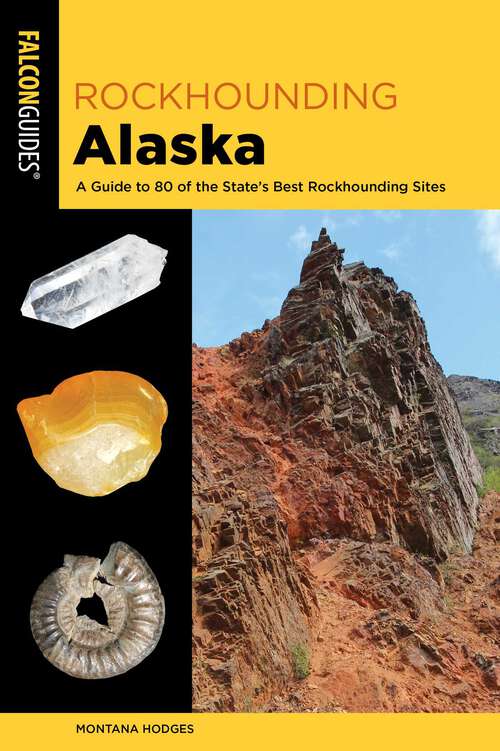 Book cover of Rockhounding Alaska: A Guide to 80 of the State's Best Rockhounding Sites (2nd Edition) (Rockhounding Series)