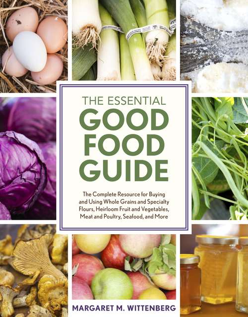 Book cover of The Essential Good Food Guide: The Complete Resource for Buying and Using Whole Grains and Specialty Flours, Heirloom Fruit and Vegetables, Meat and Poultry, Seafood, and More