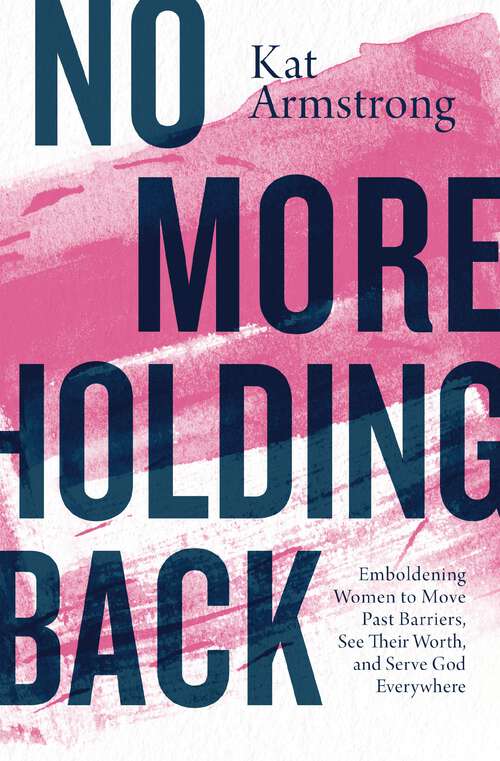 Book cover of No More Holding Back: Emboldening Women to Move Past Barriers, See Their Worth, and Serve God Everywhere