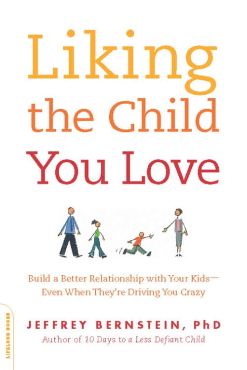 Book cover of Liking the Child You Love: Build a Better Relationship with Your Kids--even When They're Driving You Crazy