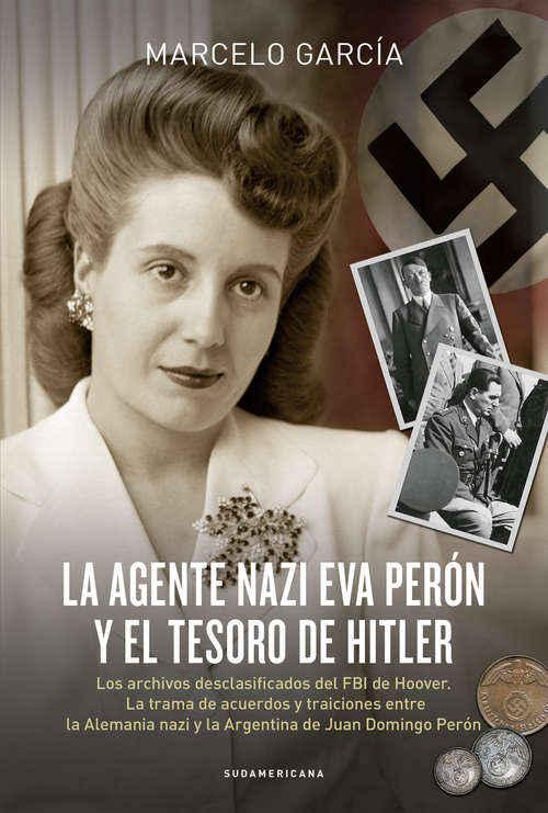 Book cover of La agente nazi Eva Perón y el tesoro de Hitler: Los archivos desclasificados del FBI de Hoover. La trama de acuerdos y traiciones entre la Alemania nazi y la Argentina de Juan Domingo Perón