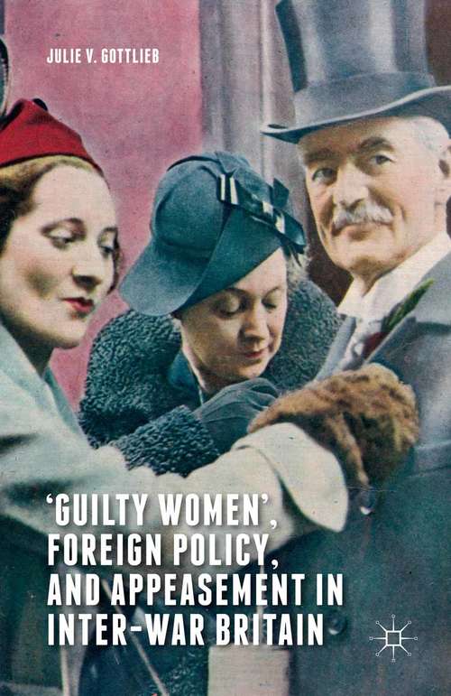 Book cover of ‘Guilty Women’, Foreign Policy, and Appeasement in Inter-War Britain: Foreign Policy, And Appeasement In Inter-war Britain (1st ed. 2015)