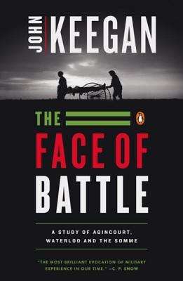 Book cover of The Face of Battle: A Study of Agincourt, Waterloo, and the Somme