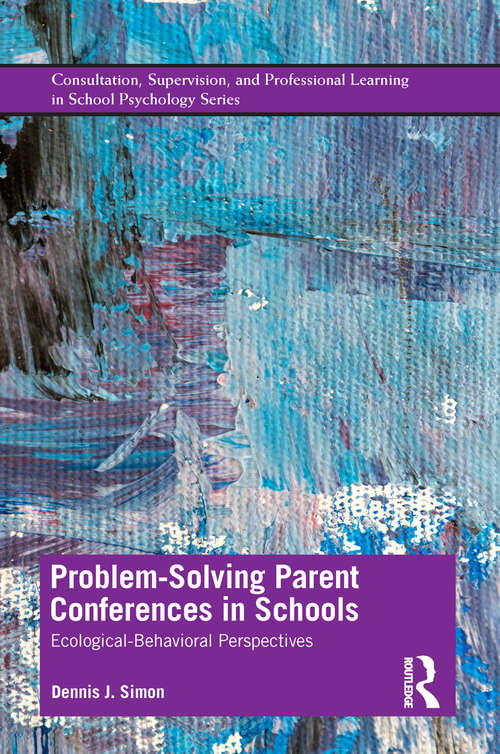 Problem-Solving Parent Conferences in Schools: Ecological-Behavioral Perspectives (Consultation, Supervision, and Professional Learning in School Psychology Series)